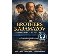 The Brothers Karamazov: Advanced English Edition (C2 Level): Master Complex English Through Dostoevsky’s Greatest Psychological Novel