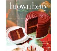 The Brown Betty Cookbook: Modern Vintage Desserts and Stories from Philadelphia's Best Bakery