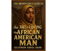 THE BROWN GIRL'S GUIDE TO THE ART OF LOVING THE AFRICAN AMERICAN MAN