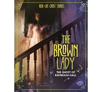 The Brown Lady: The Ghost of Raynham Hall (Real-Life Ghost Stories)