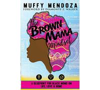 The Brown Mama Mindset: A Blueprint for Black Moms on Life, Love and Home