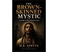 The Brown Skinned Mystic: A Guide to the Colonizers Lies: Yahshuah, Empire Christianity, and the People Taught to Worship Their Oppressor's (Matriarch Memoirs)