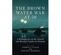 The Brown Water War at 50: A Retrospective on the Coastal and Riverine Conflict in Vietnam