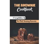 The Brownie Cookbook: A Compilation Of The Most Amazing Brownies