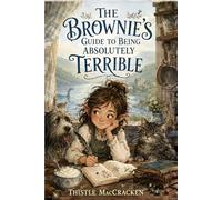 The Brownie's Guide to Being Absolutely Terrible: A Diary of Chaos, Cream, and Questionable Advice: 1 (The Thistle MacCracken Series)