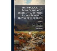 The Bruce, Or, the Book of the Most Excellent and Noble Prince, Robert De Broyss, King of Scots
