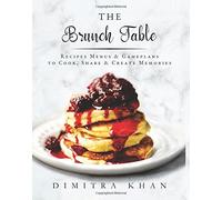 The Brunch Table: Recipes, Menus, & Gameplans to Cook, Share, & Create Memories