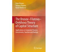 The Brusov-Filatova-Orekhova Theory of Capital Structure: Applications in Corporate Finance, Investments, Taxation and Ratings (Contributions to Finance and Accounting)