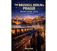 THE BRUSSELS, BERLIN & PRAGUE TRAIN GUIDE 2026
