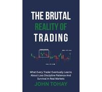 The Brutal Reality of Trading: What Every Trader Eventually Learns About Loss Discipline Patience And Survival In Real Markets