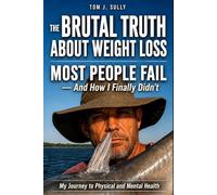 The Brutal Truth About Weight Loss: Most People Fail-And How I Finally Didn’t: My Journey to Physical and Mental Health