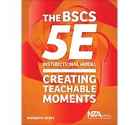 The BSCS 5E Instructional Model: Creating Teachable Moments