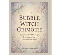 The Bubble Witch Grimoire: A Journal of Bubble Magic, Breathwork, and Emotional Alchemy