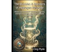The Bubbles & Blunders of Hydrogen Peroxide: Master safe household cleaning, gardening, and topical skin care with simple peroxide solutions (Ordinary Items, Extraordinary Uses)