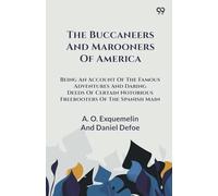 The Buccaneers And Marooners Of AmericaBeing An Account Of The Famous Adventures And Daring Deeds Of Certain Notorious Freebooters Of The Spanish Main (Edition1)