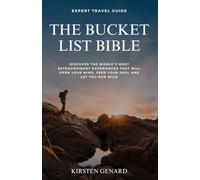 The Bucket List Bible: Discover The World's Most Extraordinary Experiences That Will Open Your Mind, Feed Your Soul And Let You Run Wild