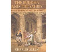 The Buddha and the Sahibs: The Men Who Discovered India's Lost Religion