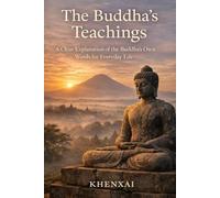 The Buddha’s Teachings: A Clear Explanation of the Buddha’s Own Words for Everyday Life
