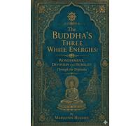The Buddha’s Three White Energies: Wonderment, Devotion and Humility Through the Tripitaka (Ancient Sacred Texts and from the Mystical Scriptorium)