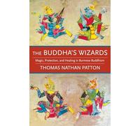 The Buddha`s Wizards - Magic, Protection, and Healing in Burmese Buddhism