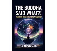 THE BUDDHA SAID WHAT?!: HANDLING FRUSTRATION LIKE A BUDDHIST