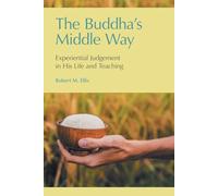 The Buddha's Middle Way: Experiential Judgement in His Life and Teaching