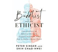 The Buddhist and the Ethicist: Conversations on Effective Altruism, Engaged Buddhism, and How to Build a Better World