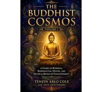 The Buddhist Cosmos: Volume I: A Guide to Buddhas, Bodhisattvas, Deities, and Mythical Beings of Enlightenment (The Enlightened Mind Series)