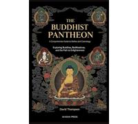 The Buddhist Pantheon: A Comprehensive Guide to Deities and Cosmology: Exploring Buddhas, Bodhisattvas, and the Path to Enlightenment (Gods of the World: Ancient Pantheons and Divine Myths)