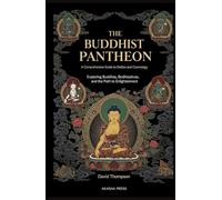 The Buddhist Pantheon: A Comprehensive Guide to Deities and Cosmology: Exploring Buddhas, Bodhisattvas, and the Path to Enlightenment (Gods of the World: Ancient Pantheons and Divine Myths)