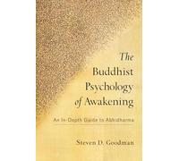 The Buddhist Psychology of Awakening : An In-Depth Guide to Abhidharma