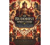 The Buddhist Spirit Court: A Grimoire of Celestial Guardians: Devas, Yakṣas, Nāgas, Heavenly Kings, Bodhisattvas, and Protectors f: For Protection, Prosperity, Healing, and Celestial Power