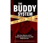 The Buddy System: Iran - How Fear, Alliances, and AI Fueled Miscalculation in the 2026 Middle East War: 2