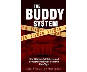The Buddy System: Taiwan - How Alliances, Self-Interest, and Semiconductors Mask the War in Plain Sight: 3