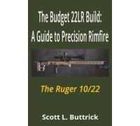 The Budget .22LR Build: A Guide to Precision Rimfire: The Ruger 10/22 (Precision Rimfire Budget Builds)