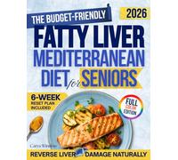 The Budget-Friendly Fatty Liver Mediterranean Diet Cookbook for Seniors: A Holistic 4-Step Roadmap with Simple Lifestyle Habits to Support Liver Health, Aid Weight Loss, and Boost Energy in 6 Weeks