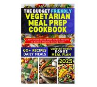 THE BUDGET FRIENDLY VEGETARIAN MEAL PREP COOKBOOK: Learn Plant Based Make Ahead Recipes to Build a Healthy Eating Habit