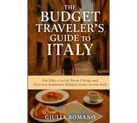 The Budget Traveler’s Guide to Italy: Eat Like a Local, Sleep Cheap, and Discover Authentic Hidden Gems Across Italy (Backpacker’s Gold: Local Secrets, Budget Eats & Travel Hacks for Backpackers)