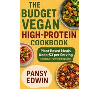THE BUDGET VEGAN HIGH-PROTEIN COOKBOOK: Plant-Based Meals Under $3 Per Serving with Bean-Powered Recipes