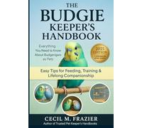 THE BUDGIE KEEPERS HANDBOOK: Everything You Need to Know About Budgerigars as Pets