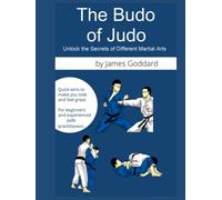 The Budo of Judo: Unlock the Secrets of Different Martial Arts (Goddard Method)