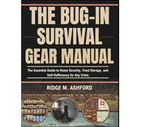 The Bug-In Survival Gear Manual: The Essential Guide to Home Security, Food Storage, and Self-Sufficiency for Any Crisis (Repair & Survival Library)