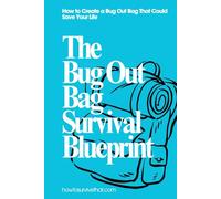 The Bug Out Bag Survival Blueprint: A Step-by-Step Guide to Building Your 72-Hour Survival Kit (How to Survive That)