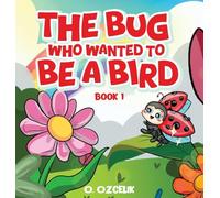 The Bug Who Wanted To Be A Bird: Book 1
