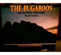 The Bugaboos : an Alpine History / by J. F. Garden ; [Photographs by Glen Boles ... Et Al. ; Illustrations by Glen Boles, Dan Graydon ; Editor, Penny Graham]