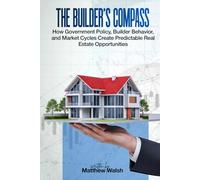 The Builder’s Compass: How Government Policy, Builder Behavior, and Market Cycles Create Predictable Real Estate Opportunities