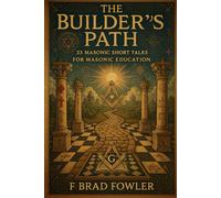The Builder’s Path: 33 Masonic Short Talks for Masonic Education