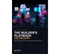 The Builder’s Playbook for the AI Era: Build Useful Applications with AI-Without Becoming a Software Engineer