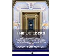 The Builders: A Story and Study of Freemasonry - Masonic Lodge History, Philosophy and Ritual (Complete)