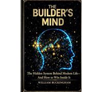 The Builder's Mind: The Hidden System Behind Modern Life - and How to Win Inside It